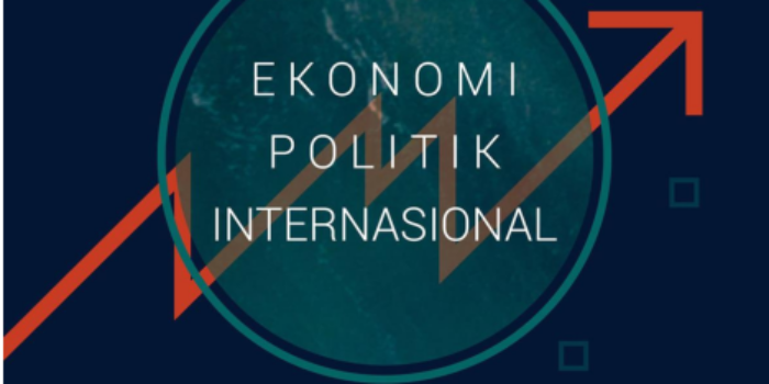 Ekonomi Politik Internasional: Interaksi Antara Politik Dan Ekonomi Dalam Hubungan Internasional