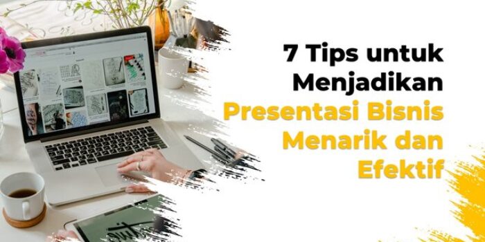 7 Cara Membuat Presentasi Bisnis Yang Menarik Dan Meyakinkan